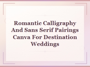 Romantic Calligraphy and Sans Serif Canva Font Pairings for Destination Weddings