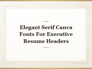 Best Elegant Serif Canva Fonts for Executive Resume Headers